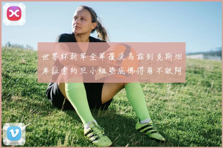 世界杯新军全军覆没乌兹别克斯坦库拉索约旦小组垫底佛得角不敌阿根廷