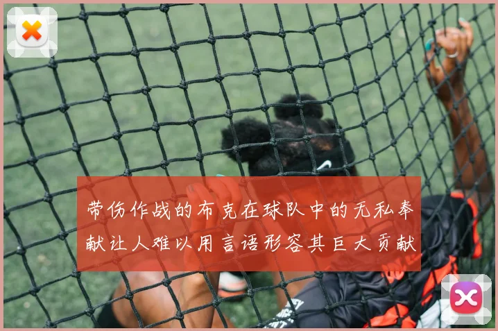 带伤作战的布克在球队中的无私奉献让人难以用言语形容其巨大贡献
