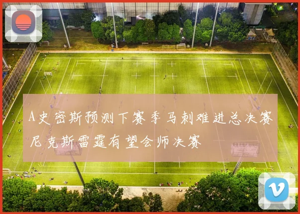 A史密斯预测下赛季马刺难进总决赛尼克斯雷霆有望会师决赛